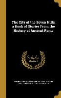 The City of the Seven Hills, a Book of Stories From the History of Ancient Rome