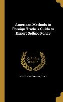 American Methods in Foreign Trade, a Guide to Export Selling Policy