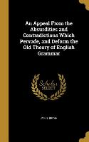 An Appeal From the Absurdities and Contradictions Which Pervade, and Deform the Old Theory of English Grammar