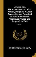 Journal and Correspondence of Miss Adams, Daughter of John Adams, Second President of the United States. Written in France and England, in 1785, Volum