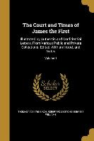 The Court and Times of James the First: Illustrated by Authentic and Confidential Letters, From Various Public and Private Collections. Edited, With a