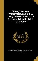 Blake, Coleridge, Wordsworth, Lamb, & C., Being Selections From the Remains. Edited by Edith J. Morley