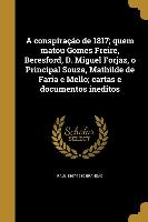 A conspiração de 1817, quem matou Gomes Freire, Beresford, D. Miguel Forjaz, o Principal Souza, Mathilde de Faria e Mello, cartas e documentos inedito