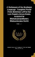 A Dictionary of the Kashmiri Language . Compiled Partly From Materials Left by the Late Pandita Isvara Kaula. Assisted by Mahamahopadhyaya Mukundarama