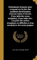 Dictionnaire français-grec, composé sur le plan des meilleurs dictionnaires francasi-latine et enrichi d'une table des noms irréguliers, d'une table t