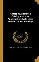 Crome's Etchings, a Catalogue and an Appreciation, With Some Account of His Paintings