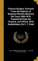 Clinical Surgery. Extracts From the Reports of Surgical Practice Between the Years 1860-1876. Translated From the Original, and Edited, With Annotatio