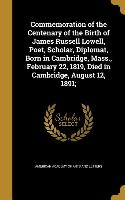 Commemoration of the Centenary of the Birth of James Russell Lowell, Poet, Scholar, Diplomat, Born in Cambridge, Mass., February 22, 1819, Died in Cam