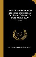 Cours de mathématiques générales professé à la Faculté des Sciences de Paris en 1919-1920, Tome 1
