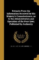 Extracts From the Information Received by His Majesty's Commissioners, as to the Administration and Operation of the Poor-laws. Published by Authority