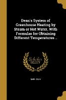 Dean's System of Greenhouse Heating by Steam or Hot Water, With Formulas for Obtaining Different Temperatures