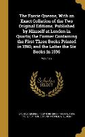 The Faerie Queene, With an Exact Collation of the Two Original Editions, Published by Himself at London in Quarto, the Former Containing the First Thr