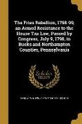 The Fries Rebellion, 1798-99, an Armed Resistance to the House Tax Law, Passed by Congress, July 9, 1798, in Bucks and Northampton Counties, Pennsylva