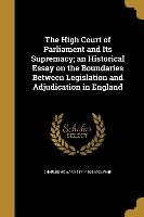 The High Court of Parliament and Its Supremacy, an Historical Essay on the Boundaries Between Legislation and Adjudication in England