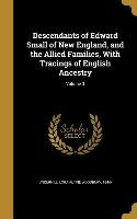 Descendants of Edward Small of New England, and the Allied Families, With Tracings of English Ancestry, Volume 3
