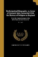 Ecclesiastical Biography, or, Lives of Eminent Men Connected With the History of Religion in England: From the Commencement of the Reformation to the