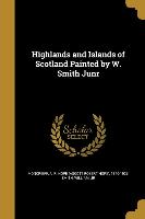 Highlands and Islands of Scotland Painted by W. Smith Junr