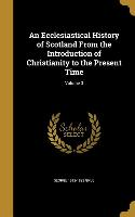 An Ecclesiastical History of Scotland From the Introduction of Christianity to the Present Time, Volume 3