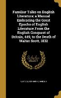 Familiar Talks on English Literature, a Manual Embracing the Great Epochs of English Literature From the English Conquest of Britain, 449, to the Deat