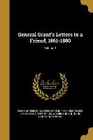 General Grant's Letters to a Friend, 1861-1880, Volume 1