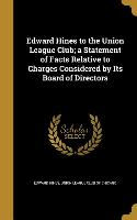 Edward Hines to the Union League Club, a Statement of Facts Relative to Charges Considered by Its Board of Directors