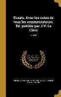 Essais. Avec Les Notes de Tous Les Commentateurs. Ed. Publiee Par J.V. Le Clerc, Tome 01