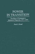 Power in Transition: The Rise of Guatemala's Industrial Oligarchy, 1871-1994