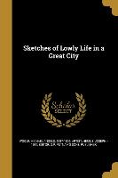 Sketches of Lowly Life in a Great City