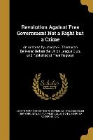 Revolution Against Free Government Not a Right But a Crime: An Address by Joseph P. Thompson Delivered Before the Union League Club, and Published at