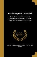 Paedo-baptism Defended: Or, The Antiquity of Infant-baptism Further Maintained in Answer to Dr. Gill's Reply, Entitled, Antipaedo-baptism, &c