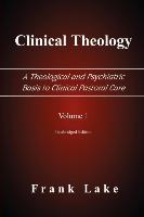 Clinical Theology, a Theological and Psychiatric Basis to Clinical Pastoral Care, Volume 1