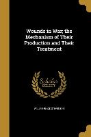 Wounds in War, the Mechanism of Their Production and Their Treatment