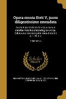 Opera omnia Sixti V, jussu diligentissime emendata: Accedit sancti doctoris vita, una cum diatriba historico-chronologico-critica. Editio accurate rec