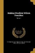 MAKING WOODROW WILSON PRESIDEN