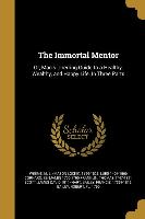 The Immortal Mentor: Or, Man's Unerring Guide to a Healthy, Wealthy, and Happy Life. In Three Parts