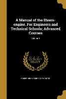 A Manual of the Steam-engine. For Engineers and Technical Schools, Advanced Courses, Volume 1