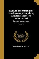 The Life and Writings of Jared Sparks, Comprising Selections From His Journals and Correspondence, Volume 1