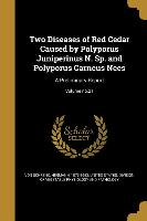 Two Diseases of Red Cedar Caused by Polyporus Juniperinus N. Sp. and Polyporus Carneus Nees: A Preliminary Report, Volume no.21