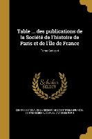 Table ... Des Publications de La Societe de L'Histoire de Paris Et de L'Ile de France, Tome Series 4