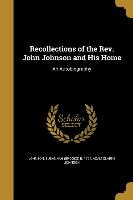 Recollections of the REV. John Johnson and His Home: An Autobiography