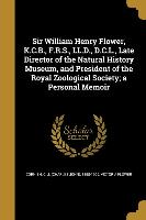 Sir William Henry Flower, K.C.B., F.R.S., LL.D., D.C.L., Late Director of the Natural History Museum, and President of the Royal Zoological Society, a