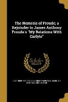 The Nemesis of Froude, a Rejoinder to James Anthony Froude's My Relations With Carlyle