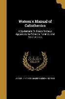 Watson's Manual of Calisthenics: A Systematic Drill-book Without Apparatus, for Schools, Families, and Gymnasiums