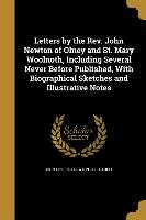 Letters by the Rev. John Newton of Olney and St. Mary Woolnoth, Including Several Never Before Published, With Biographical Sketches and Illustrative
