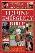 The Complete Equine Emergency Bible: The Comprehensive Guide to Coping with Every Horse Related Emergency from First Aid to Road Safety