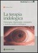 La terapia iridologica. Fitoterapia, oligoterapia, omeopatia e materia medica iridologica