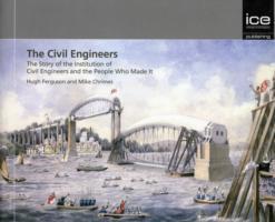 The Civil Engineers - The Story of the Institution of Civil Engineers and the People Who Made It