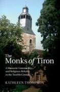 The Monks of Tiron: A Monastic Community and Religious Reform in the Twelfth Century