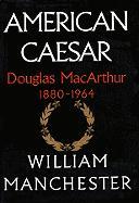 American Caesar: Douglas MacArthur 1880-1964