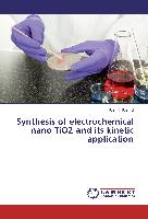 Synthesis of electrochemical nano TiO2 and its kinetic application
